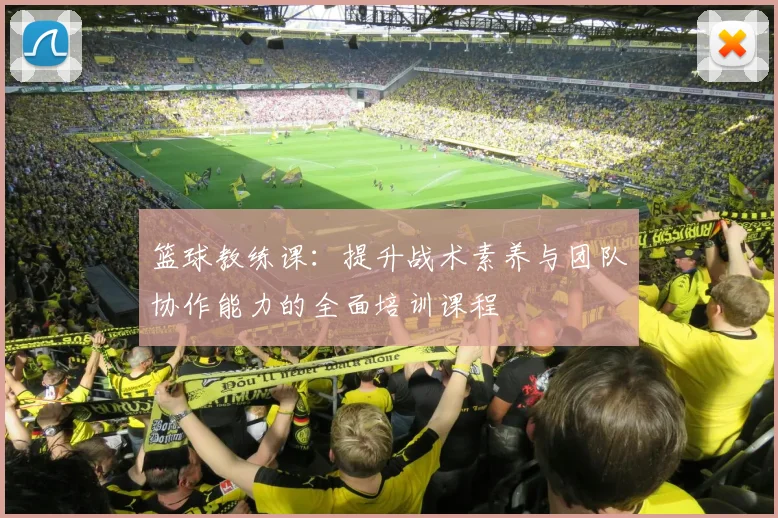 篮球教练课：提升战术素养与团队协作能力的全面培训课程