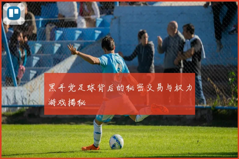 黑手党足球背后的秘密交易与权力游戏揭秘