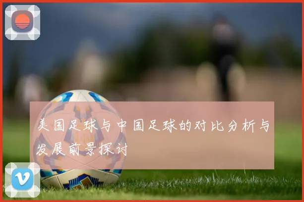 美国足球与中国足球的对比分析与发展前景探讨